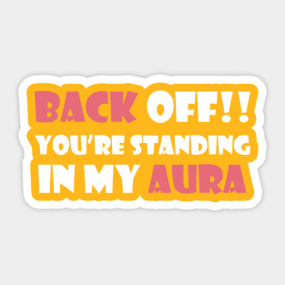 Back Off! You're Standing In My Aura Sticker